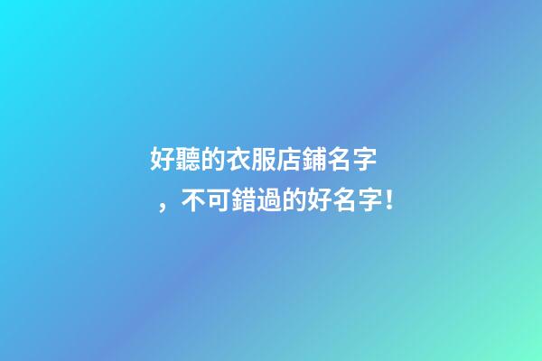 好聽的衣服店鋪名字，不可錯過的好名字！
